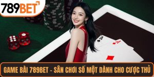 Game Bài 789bet – Sân Chơi Số Một Dành Cho Mọi Cược Thủ