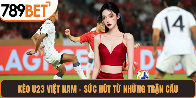 Cách soi kèo U23 Việt Nam hiệu quả