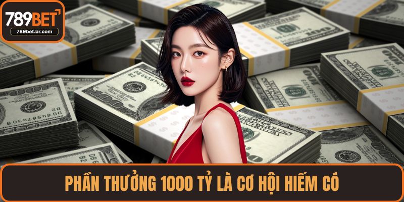 Phần thưởng 1000 tỷ là cơ hội hiếm có