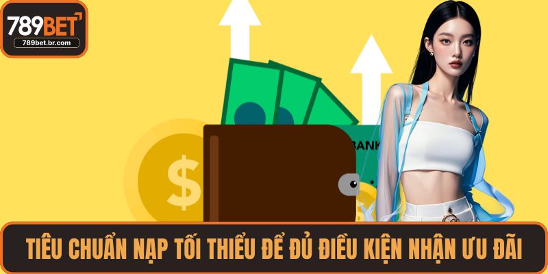 Tiêu chuẩn nạp tối thiểu để đủ điều kiện nhận ưu đãi